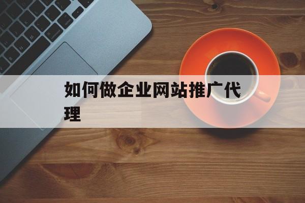 如何做企业网站推广代理