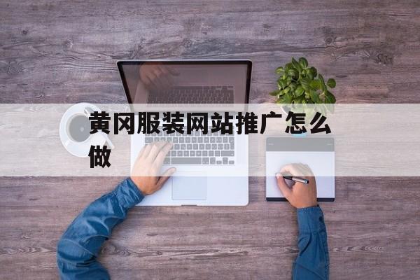 黄冈服装网站推广怎么做