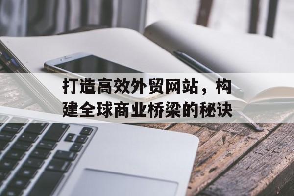 打造高效外贸网站，构建全球商业桥梁的秘诀