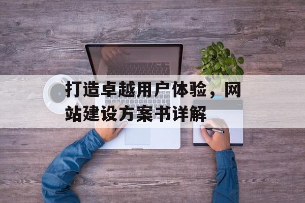 打造卓越用户体验，网站建设方案书详解