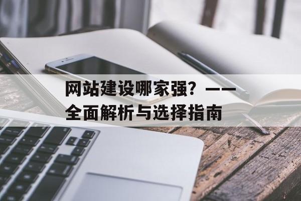 网站建设哪家强？——全面解析与选择指南