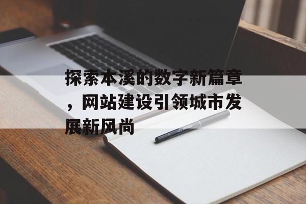 探索本溪的数字新篇章,网站建设引领城市发展新风尚 探索本溪的数字新篇章,网站建设引领城市发展新风尚