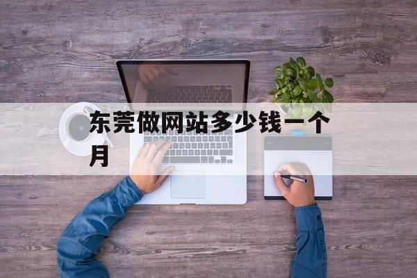 东莞做网站多少钱一个月