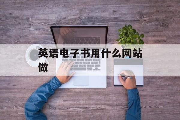 英语电子书用什么网站做 英语电子书用什么网站做
