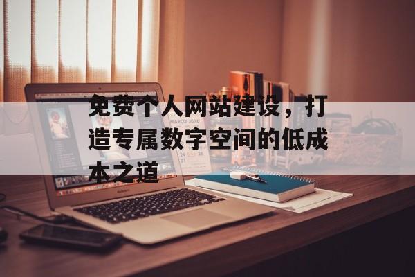 免费个人网站建设，打造专属数字空间的低成本之道