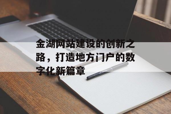 金湖网站建设的创新之路，打造地方门户的数字化新篇章