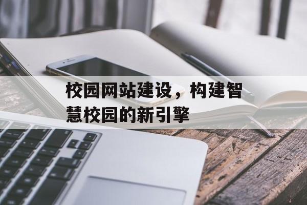 校园网站建设，构建智慧校园的新引擎