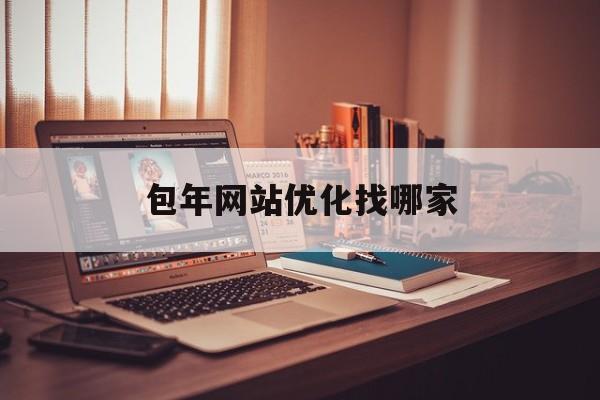 包年网站优化找哪家 包年网站优化找哪家