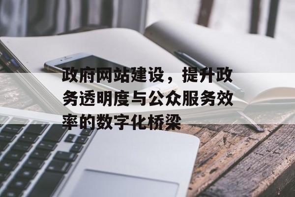 政府网站建设，提升政务透明度与公众服务效率的数字化桥梁