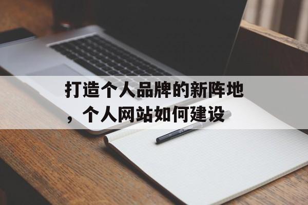 打造个人品牌的新阵地，个人网站如何建设