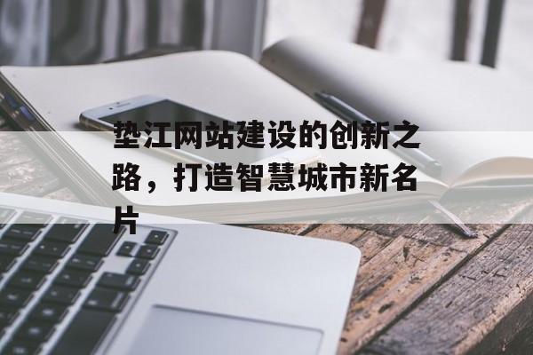 垫江网站建设的创新之路，打造智慧城市新名片