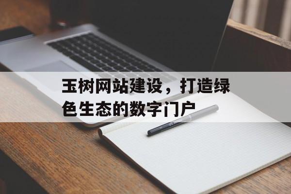 玉树网站建设，打造绿色生态的数字门户