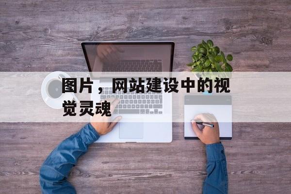 图片，网站建设中的视觉灵魂